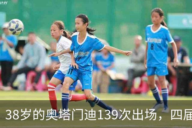 38岁的奥塔门迪139次出场，四届世界杯后，宣布离开。